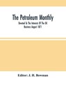 The Petroleum Monthly; Devoted To The Interests Of The Oil Business August 1871 - J H Bowman - 9789354503474