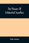 The Flowers Of Celebrated Travellers - ADAMS,  John - 9789354509100