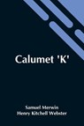 Calumet 'K' - Henry Kitchell Webster Samuel Merwin - 9789354541773