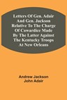 Letters Of Gen. Adair And Gen. Jackson Relative To The Charge Of Cowardice Made By The Latter Against The Kentucky Troops At New Orleans - Andrew Jackson ; John Adair - 9789354543074