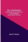 The Abolitionists; Together With Personal Memories Of The Struggle For Human Rights, 1830-1864 - F HUME,  John - 9789354546754