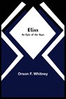 Elias; An Epic of the Ages - Orson F Whitney - 9789354595479