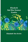 Elizabeth and Her German Garden - Elizabeth Von Arnim - 9789354751073