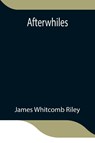 Afterwhiles - James Whitcomb Riley - 9789354845772