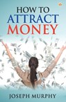 How to Attract Money - Dr Joseph Murphy - 9789354865282