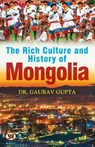 The Rich Culture and History of Mongolia - Gaurav Gupta - 9789354886577