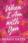 When I Am with You - Durjoy Datta - 9789354926792