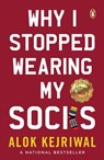 Why I stopped wearing my Socks - Alok Kejriwal - 9789354927256