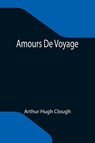 Amours De Voyage - Arthur Hugh Clough - 9789355119995