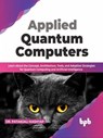 Applied Quantum Computers: Learn about the Concept, Architecture, Tools, and Adoption Strategies for Quantum Computing and Artificial Intelligence (English Edition) - Dr. Patanjali Kashyap - 9789355510174