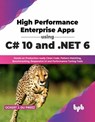 High Performance Enterprise Apps using C# 10 and .NET 6: Hands-on Production-ready Clean Code, Pattern Matching, Benchmarking, Responsive UI and Performance Tuning Tools (English Edition) - Ockert J. du Preez - 9789355510181