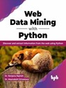 Web Data Mining with Python: Discover and extract information from the web using Python (English Edition) - Dr. Ranjana Rajnish ; Dr. Meenakshi Srivastava - 9789355513663
