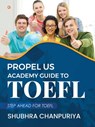 Propel US Academy Guide to TOEFL: Step Ahead for TOEFL - Shubhra Chanpuriya - 9789356214699