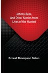 Johnny Bear, and Other Stories from Lives of the Hunted - THOMPSON SETON,  Ernest - 9789356376182
