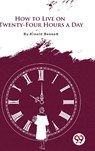 How to Live on Twenty-Four Hours a Day - Arnold Bennett - 9789356566699