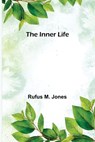 The Inner Life - Rufus M. Jones - 9789356570634