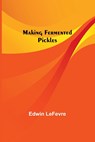 Making Fermented Pickles - Edwin Lefevre - 9789356572294