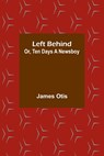 Left Behind; Or, Ten Days a Newsboy - James Otis - 9789356716599