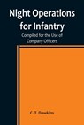 Night Operations for Infantry ; Compiled for the Use of Company Officers - C. T. Dawkins - 9789356783744
