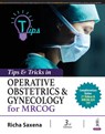 Tips & Tricks in Operative Obstetrics & Gynecology for MRCOG - Richa Saxena - 9789356965041