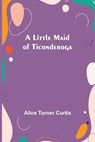 A Little Maid of Ticonderoga - Alice Turner Curtis - 9789357093569