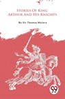 Stories Of King Arthur And His Knights - Thomas Malory - 9789357276207