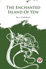 The Enchanted Island of Yew - L. Frank Baum - 9789357279062