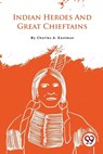 Indian Heroes and Great Chieftains - Charles A. Eastman - 9789357279963