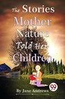 The Stories Mother Nature Told Her Children - Jane Andrews - 9789357480895