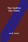 The Tariff in Our Times - Ida M. Tarbell - 9789357919944