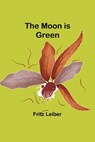 The Moon is Green - Fritz Leiber - 9789357923705