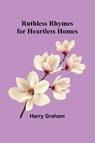 Ruthless Rhymes for Heartless Homes - Harry Graham - 9789357932905