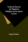 Traité du Pouvoir du Magistrat Politique sur les choses sacrées - Hugo Grotius - 9789357938297
