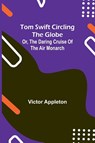 Tom Swift circling the globe; or, The daring cruise of the Air Monarch - Victor Appleton - 9789357956048