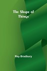 The shape of things - Ray Bradbury - 9789357972284