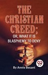 The Christian Creed; or, What it is Blasphemy to Deny - Annie Besant - 9789358017328
