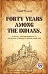 Forty Years Among The Indians A True Yet Thrilling Narrative Of The Author's Experiences Among The Natives - Daniel W Jones - 9789358018684
