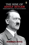 The Rise Of Adolf Hitler: From Democracy To Dictatorship - Sushmita Dutta - 9789358059397