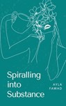 Spiralling into Substance - Ayla Fawad - 9789358319026