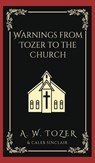 Warnings from Tozer to the Church - A. W. Tozer ;  Caleb Sinclair - 9789358371093
