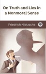 On Truth and Lies in a Nonmoral Sense - Friedrich Nietzsche ;  Original Thinkers Institute - 9789358372663