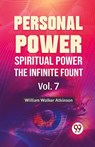 Personal Power Spiritual Power The Infinite Fount Vol.7 - William Walker Atkinson - 9789358596748