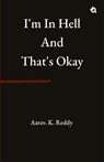 I'm in Hell and That's Okay - Aarav. K. Reddy - 9789358987102