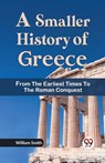 A Smaller History of Greece from the Earliest Times to the Roman Conquest - William Smith - 9789359320854