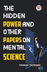 The Hidden Power and Other Papers on Mental Science - Thomas Troward - 9789359394473