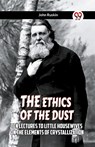 THE ETHICS OF THE DUSTTen Lectures To Little Housewives On The Elements Of Crystallization (Edition2023) - John Ruskin - 9789359954844
