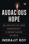 Audacious Hope: An Archive of How Democracy is Being Saved in India - Indrajit Roy - 9789360455477
