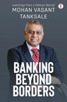 Banking Beyond Borders - Mohan Vasant Tanksale - 9789360456603