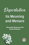 Deportation Its Meaning And Menace - Alexander Berkman ; Emma Goldman - 9789361154409
