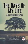 The Days Of My Life An Autobiography - Mrs Oliphant - 9789361154478